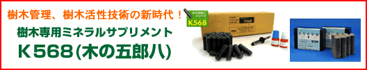 樹木専用ミネラルサプリメント「Ｋ568(木の五郎八)」樹木管理、樹木活性技術の新時代！